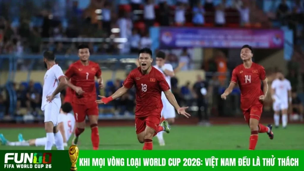 Khi mọi vòng loại World Cup 2026: Việt Nam đều là thử thách