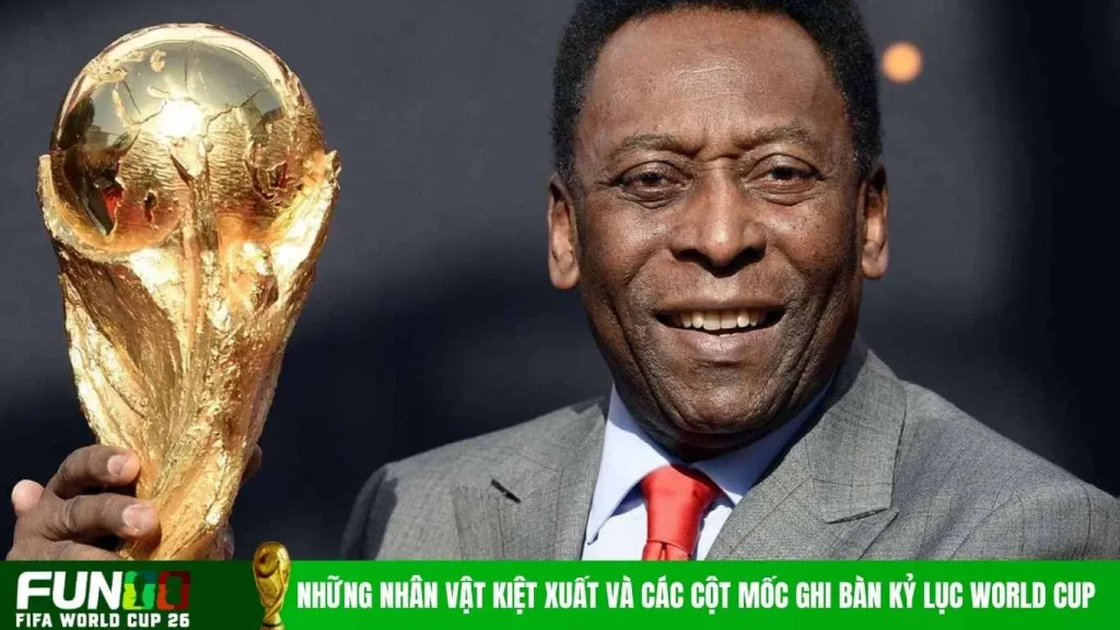 Những nhân vật kiệt xuất và các cột mốc ghi bàn kỷ lục World Cup