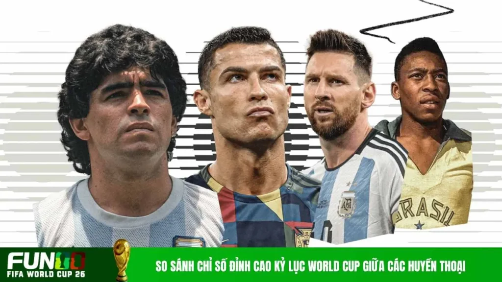 So sánh chỉ số đỉnh cao kỷ lục World Cup giữa các huyền thoại 