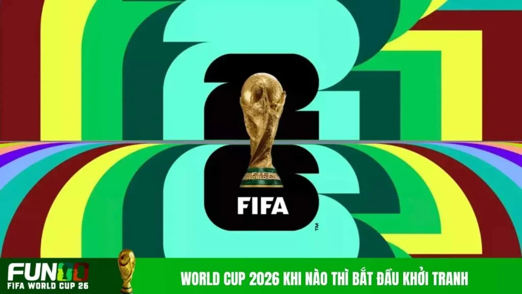World Cup 2026 khi nào thì bắt đầu khởi tranh