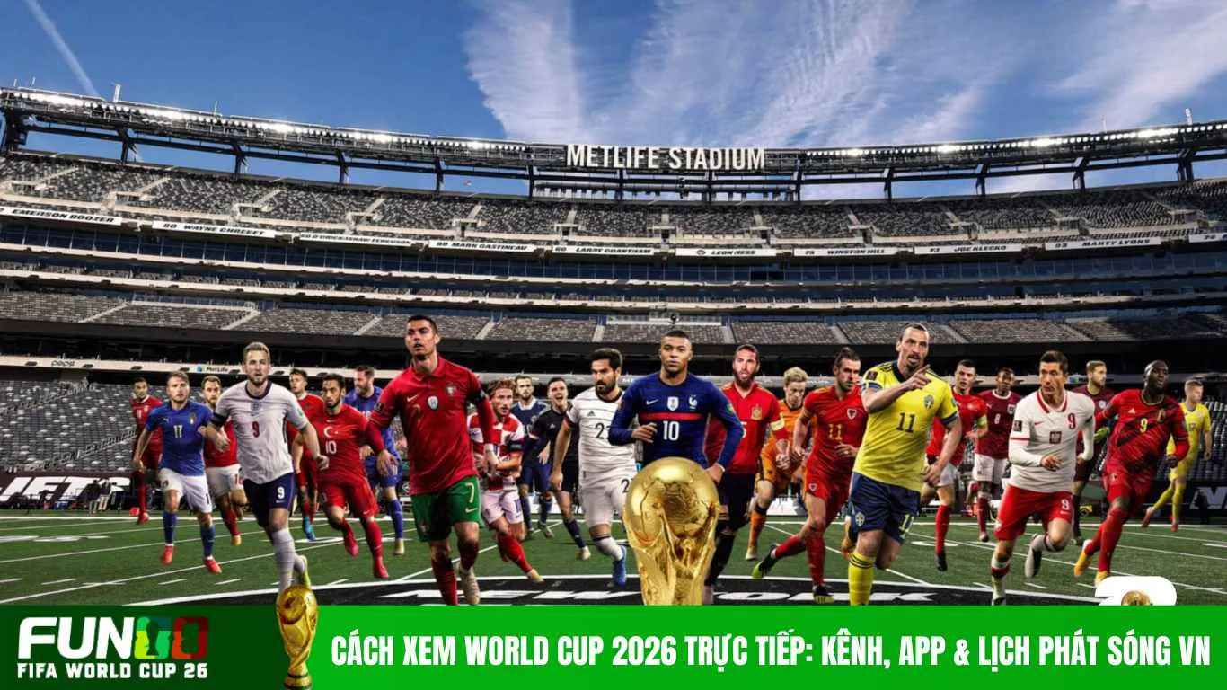 Cách Xem World Cup 2026 Trực Tiếp: Kênh, App & Lịch Phát Sóng VN
