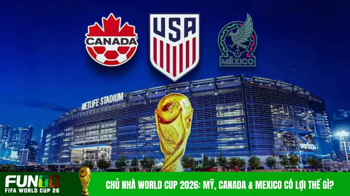 Chủ Nhà World Cup 2026: Mỹ, Canada & Mexico Có Lợi Thế Gì?