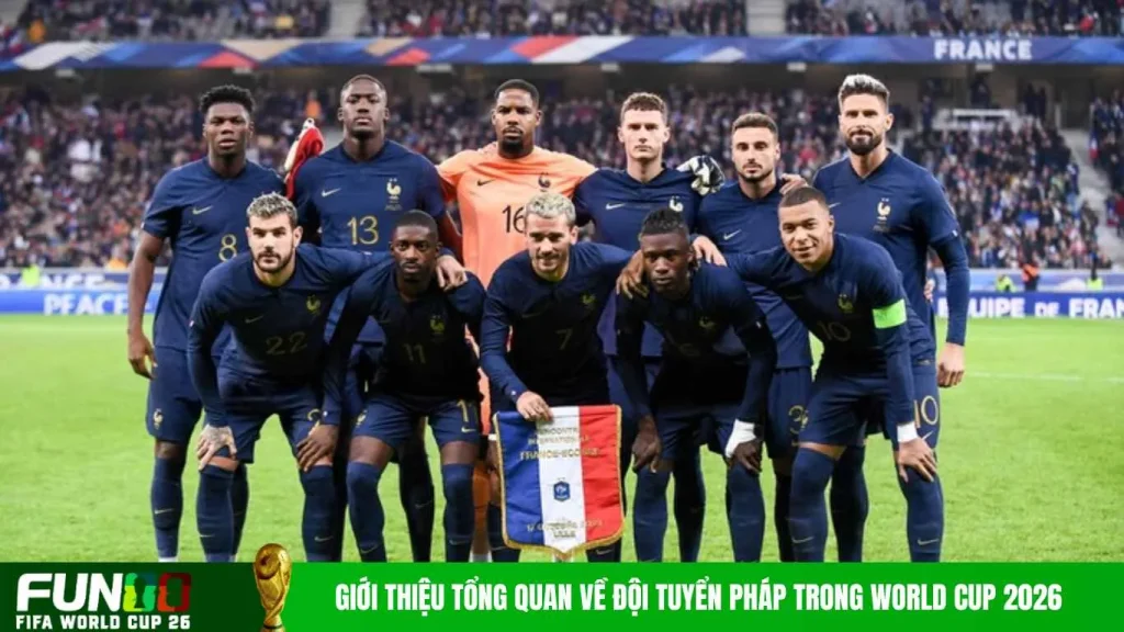 Giới thiệu tổng quan về đội tuyển Pháp trong World Cup 2026